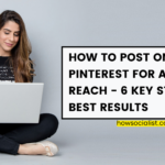 How To Post On Pinterest For Amazing Reach - 6 Key Steps For Best Results